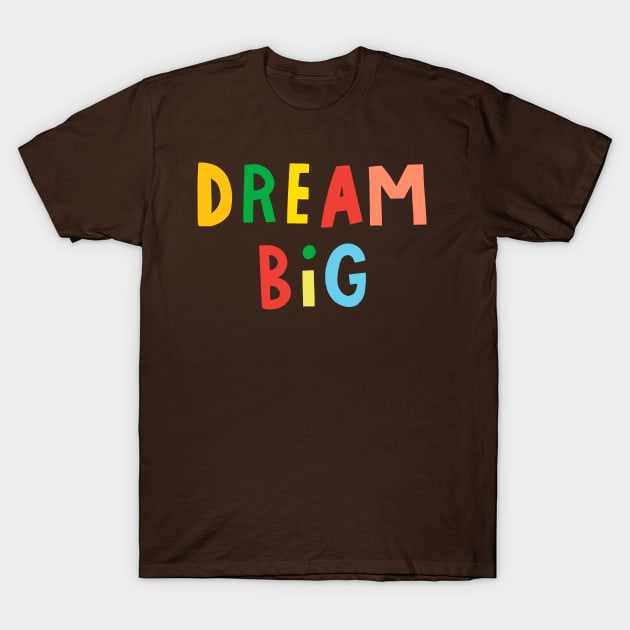 Dream Big T-Shirt by Ann Kelle